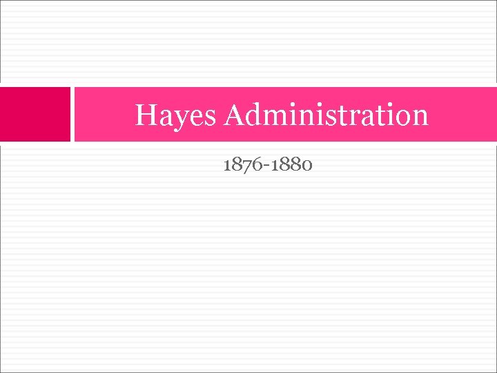 Hayes Administration 1876 -1880 