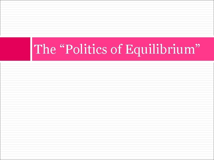 The “Politics of Equilibrium” 