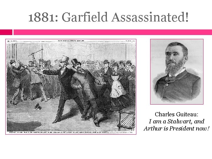 1881: Garfield Assassinated! Charles Guiteau: I am a Stalwart, and Arthur is President now!