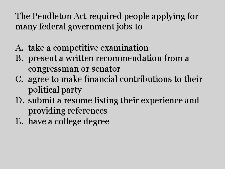 The Pendleton Act required people applying for many federal government jobs to A. take