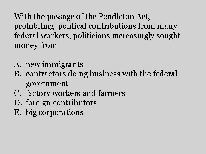 With the passage of the Pendleton Act, prohibiting political contributions from many federal workers,