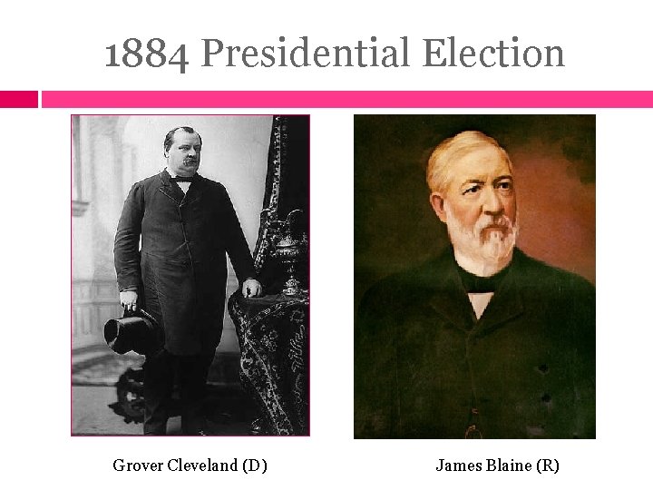 1884 Presidential Election Grover Cleveland (D) James Blaine (R) 