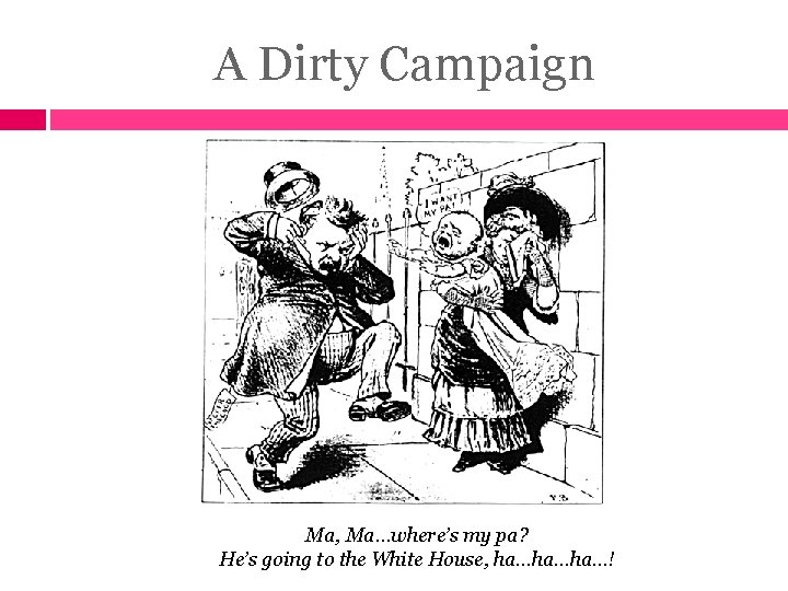 A Dirty Campaign Ma, Ma…where’s my pa? He’s going to the White House, ha…ha…ha…!