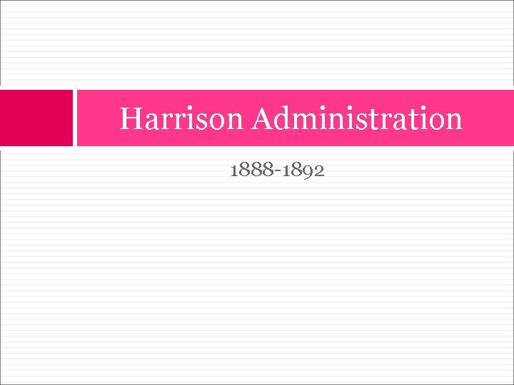 Harrison Administration 1888 -1892 