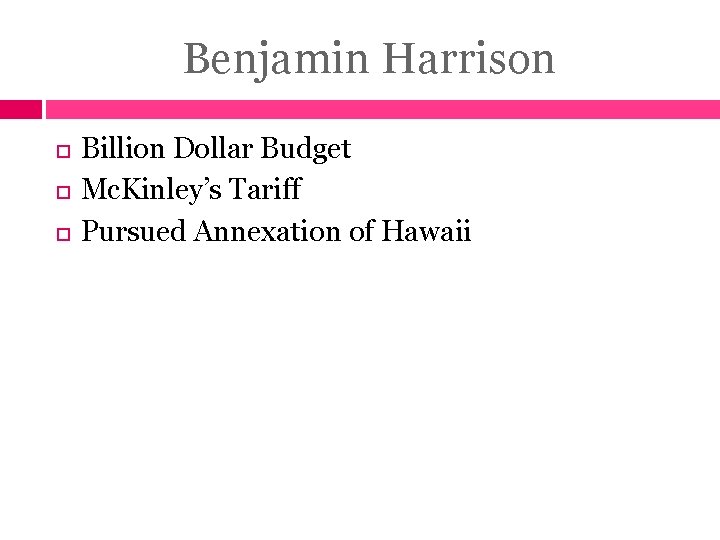 Benjamin Harrison Billion Dollar Budget Mc. Kinley’s Tariff Pursued Annexation of Hawaii 