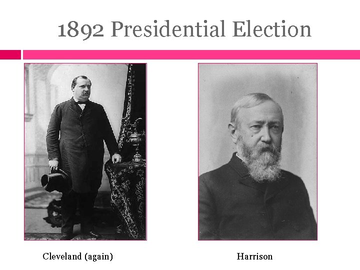 1892 Presidential Election Cleveland (again) Harrison 