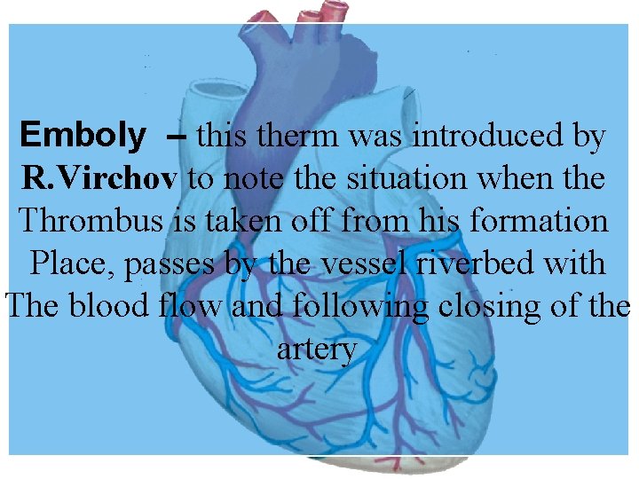 Emboly – this therm was introduced by R. Virchov to note the situation when