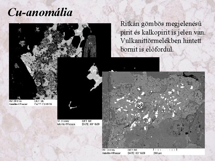 Cu-anomália Ritkán gömbös megjelenésű pirit és kalkopirit is jelen van. Vulkanittörmelékben hintett bornit is