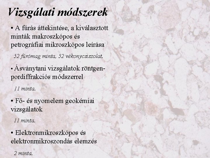 Vizsgálati módszerek • A fúrás áttekintése, a kiválasztott minták makroszkópos és petrográfiai mikroszkópos leírása