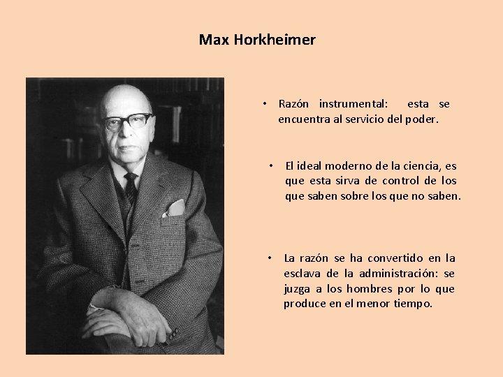 Max Horkheimer • Razón instrumental: esta se encuentra al servicio del poder. • El
