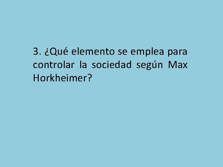 3. ¿Qué elemento se emplea para controlar la sociedad según Max Horkheimer? 