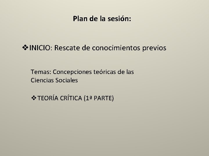 Plan de la sesión: v. INICIO: Rescate de conocimientos previos Temas: Concepciones teóricas de