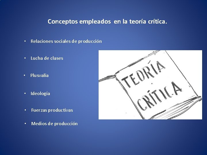 Conceptos empleados en la teoría crítica. • Relaciones sociales de producción • Lucha de