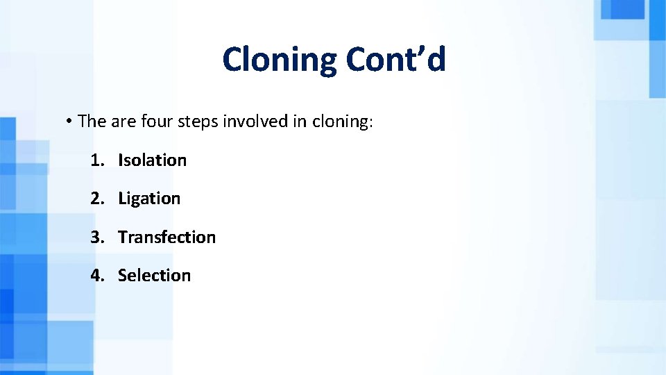 Cloning Cont’d • The are four steps involved in cloning: 1. Isolation 2. Ligation
