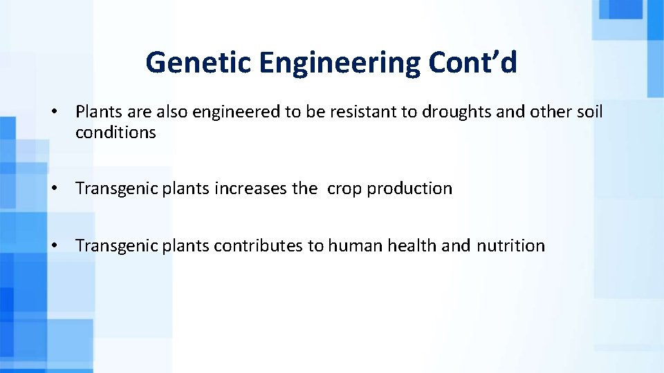 Genetic Engineering Cont’d • Plants are also engineered to be resistant to droughts and