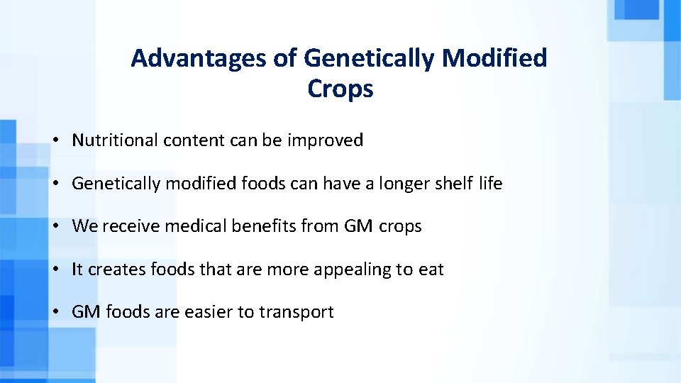 Advantages of Genetically Modified Crops • Nutritional content can be improved • Genetically modified