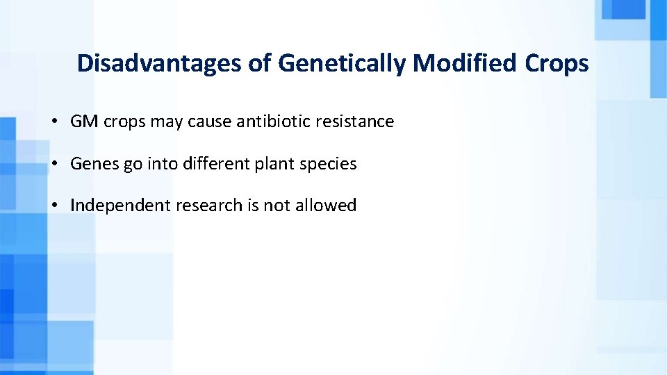 Disadvantages of Genetically Modified Crops • GM crops may cause antibiotic resistance • Genes