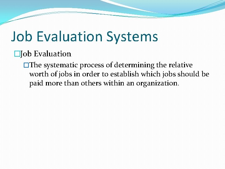 Job Evaluation Systems �Job Evaluation �The systematic process of determining the relative worth of