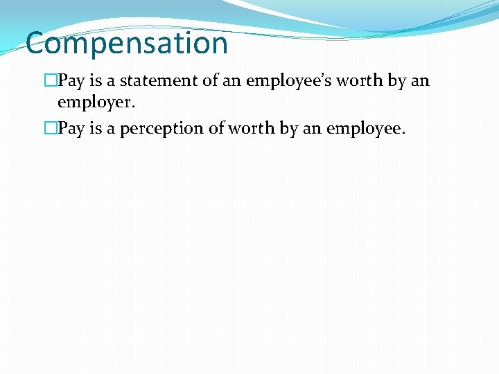 Compensation �Pay is a statement of an employee’s worth by an employer. �Pay is