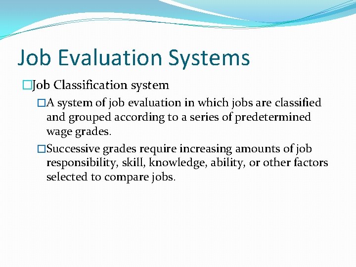 Job Evaluation Systems �Job Classification system �A system of job evaluation in which jobs