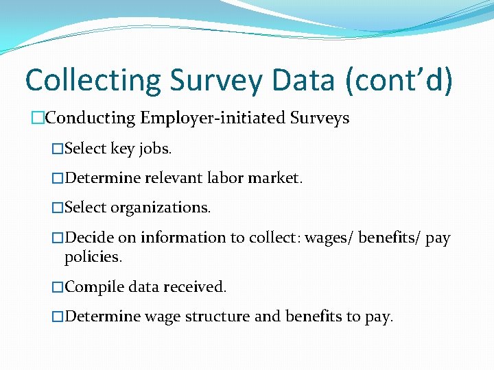 Collecting Survey Data (cont’d) �Conducting Employer-initiated Surveys �Select key jobs. �Determine relevant labor market.