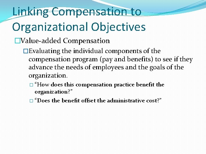 Linking Compensation to Organizational Objectives �Value-added Compensation �Evaluating the individual components of the compensation