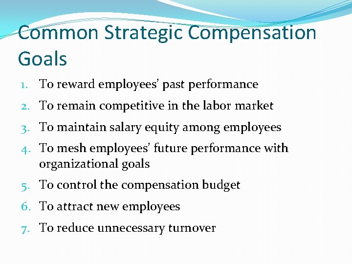 Common Strategic Compensation Goals 1. To reward employees’ past performance 2. To remain competitive