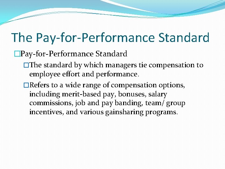 The Pay-for-Performance Standard �The standard by which managers tie compensation to employee effort and