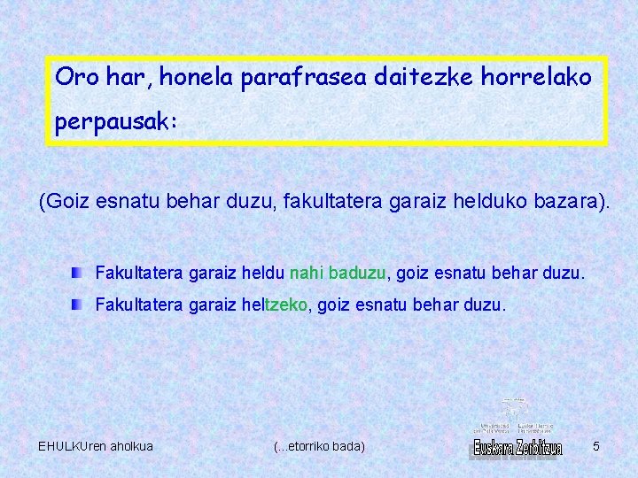 Oro har, honela parafrasea daitezke horrelako perpausak: (Goiz esnatu behar duzu, fakultatera garaiz helduko