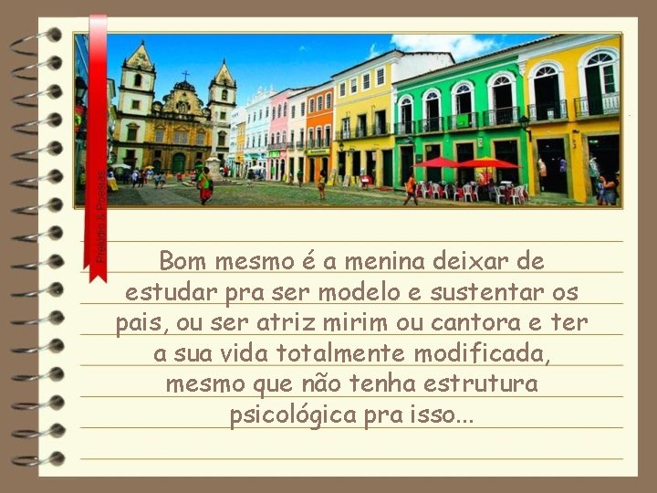 Bom mesmo é a menina deixar de estudar pra ser modelo e sustentar os