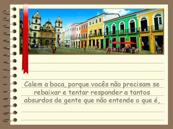 Calem a boca, porque vocês não precisam se rebaixar e tentar responder a tantos