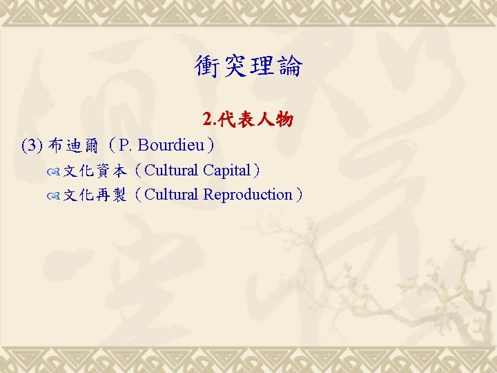 衝突理論 2. 代表人物 (3) 布迪爾（P. Bourdieu） 文化資本（Cultural Capital） 文化再製（Cultural Reproduction） 