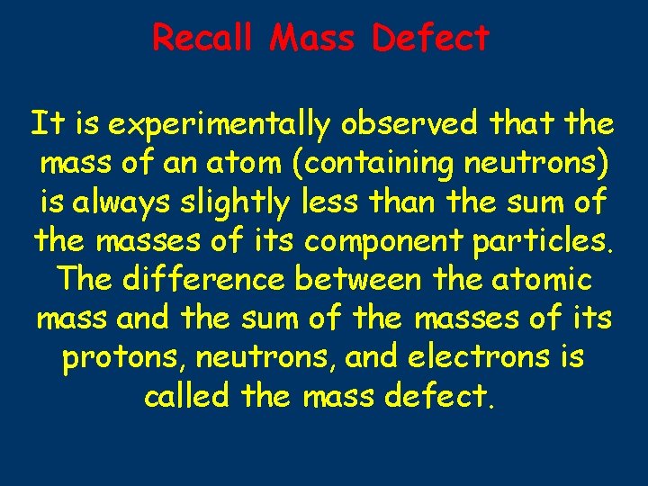 Recall Mass Defect It is experimentally observed that the mass of an atom (containing