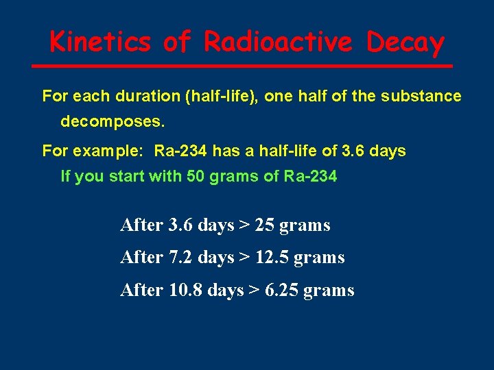 Kinetics of Radioactive Decay For each duration (half-life), one half of the substance decomposes.