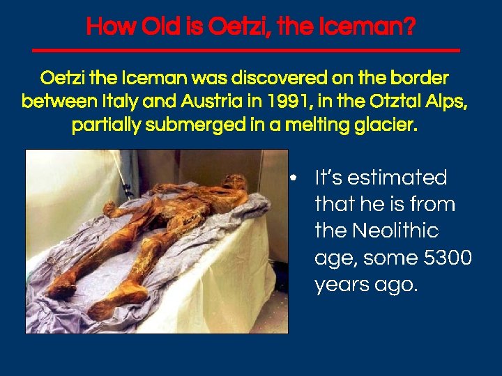 How Old is Oetzi, the Iceman? Oetzi the Iceman was discovered on the border