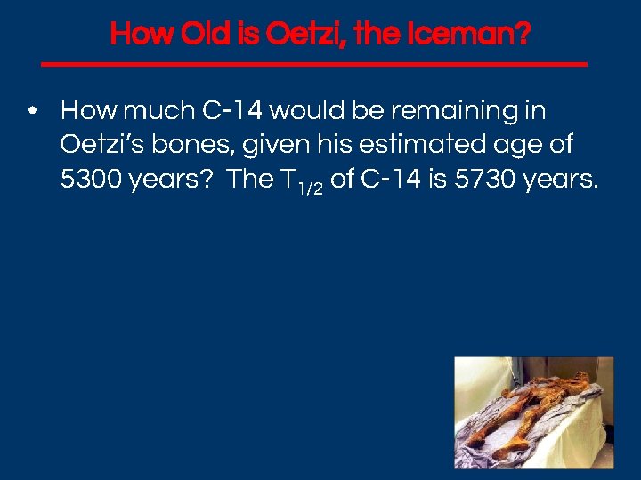 How Old is Oetzi, the Iceman? • How much C-14 would be remaining in
