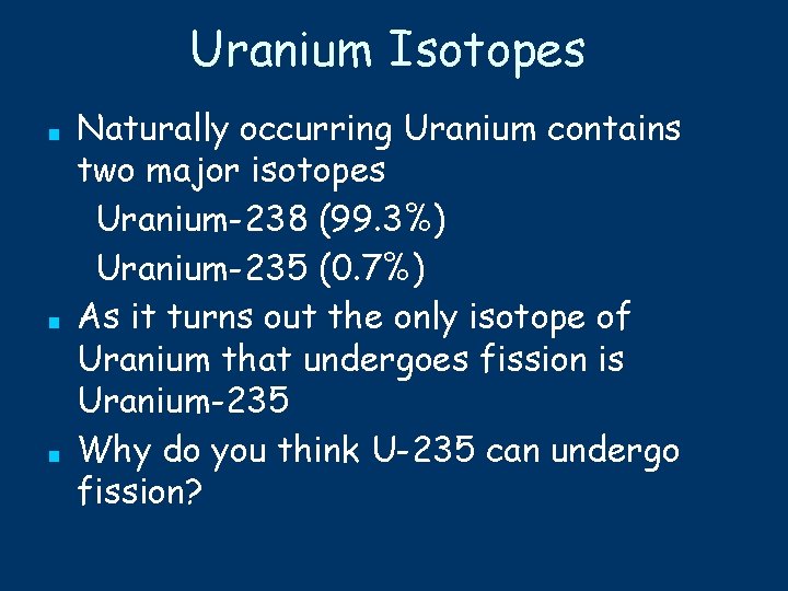 Uranium Isotopes ■ ■ ■ Naturally occurring Uranium contains two major isotopes Uranium-238 (99.