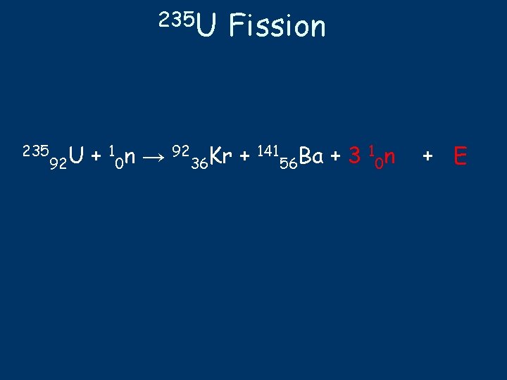 235 U 235 92 U + 1 Fission 92 Kr + n → 0