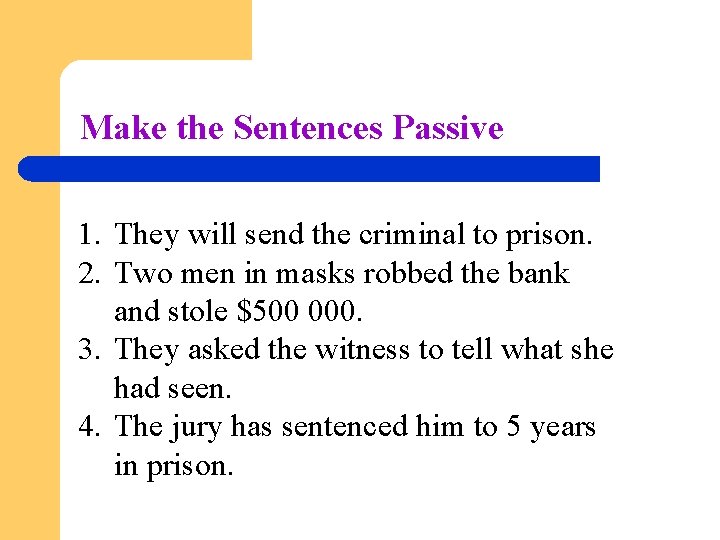 Make the Sentences Passive 1. They will send the criminal to prison. 2. Two