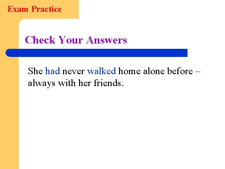 Exam Practice Check Your Answers She had never walked home alone before – always