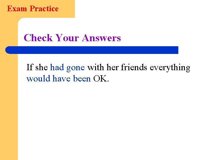 Exam Practice Check Your Answers If she had gone with her friends everything would
