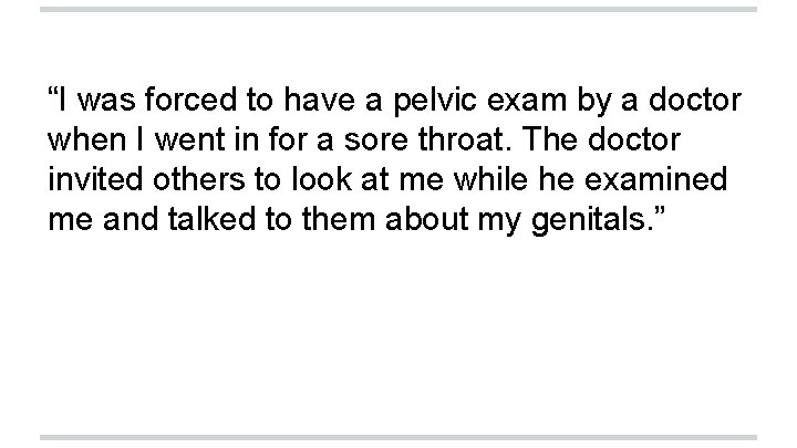 “I was forced to have a pelvic exam by a doctor when I went
