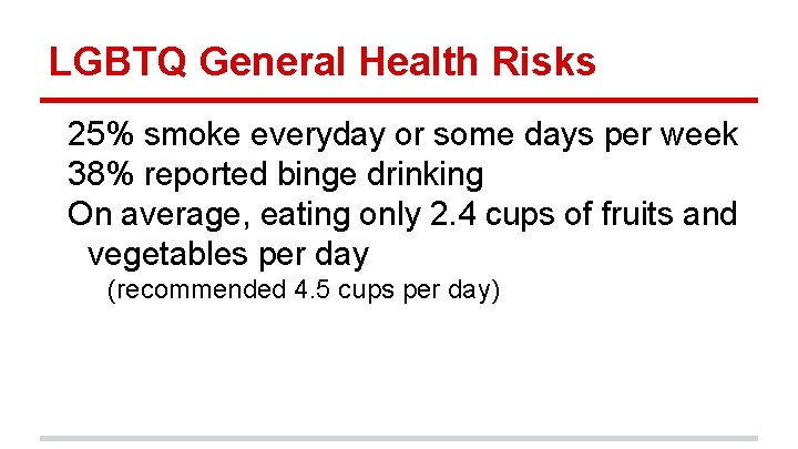 LGBTQ General Health Risks 25% smoke everyday or some days per week 38% reported