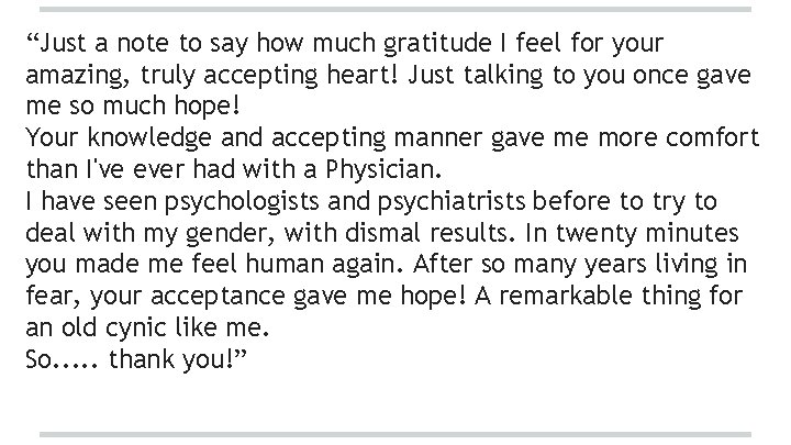 “Just a note to say how much gratitude I feel for your amazing, truly