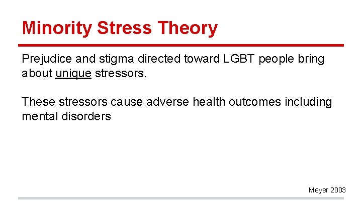 Minority Stress Theory Prejudice and stigma directed toward LGBT people bring about unique stressors.