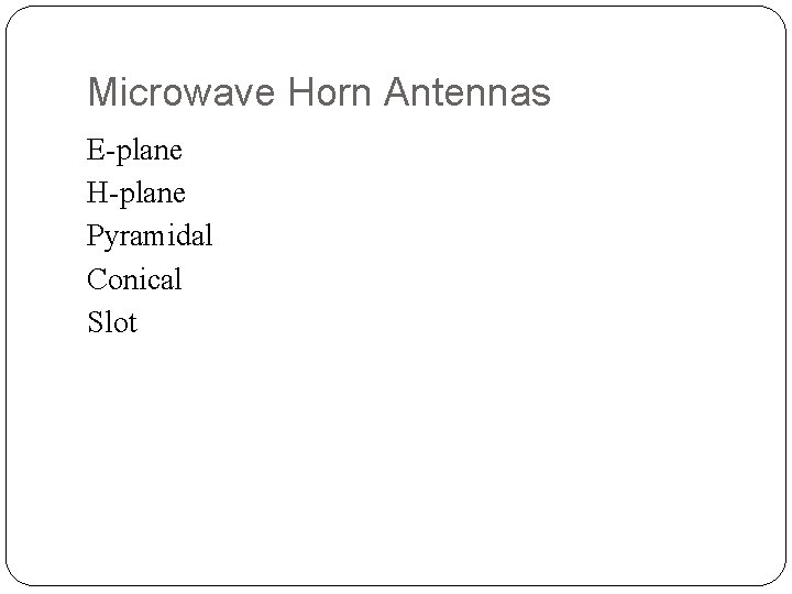 Microwave Horn Antennas E-plane H-plane Pyramidal Conical Slot 