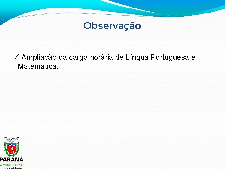 Observação Ampliação da carga horária de Língua Portuguesa e Matemática. 