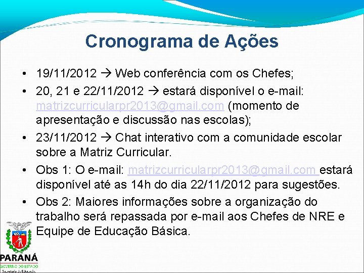 Cronograma de Ações • 19/11/2012 Web conferência com os Chefes; • 20, 21 e