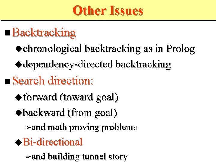 Other Issues Backtracking chronological backtracking as in Prolog dependency-directed backtracking Search direction: forward (toward