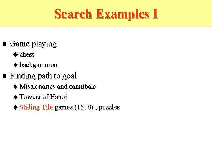 Search Examples I Game playing chess backgammon Finding path to goal Missionaries and cannibals